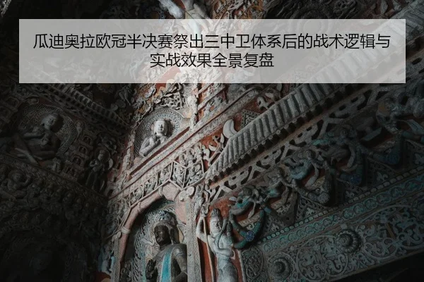 瓜迪奥拉欧冠半决赛祭出三中卫体系后的战术逻辑与实战效果全景复盘